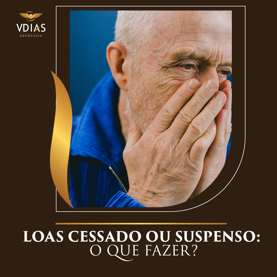 LOAS cessado ou suspenso: o que fazer? - Vdias Advocacia